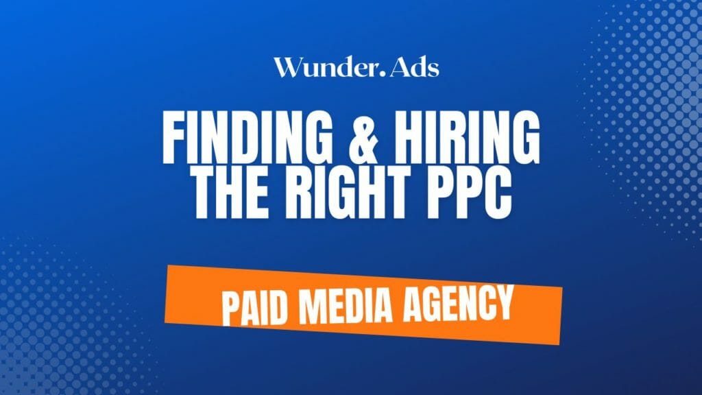 Finding & Hiring The Right PPC/Paid Media Agency